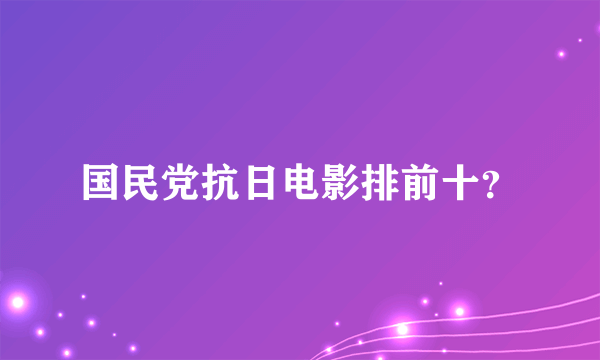 国民党抗日电影排前十？