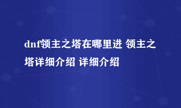 dnf领主之塔在哪里进 领主之塔详细介绍 详细介绍