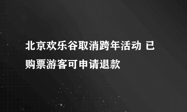 北京欢乐谷取消跨年活动 已购票游客可申请退款