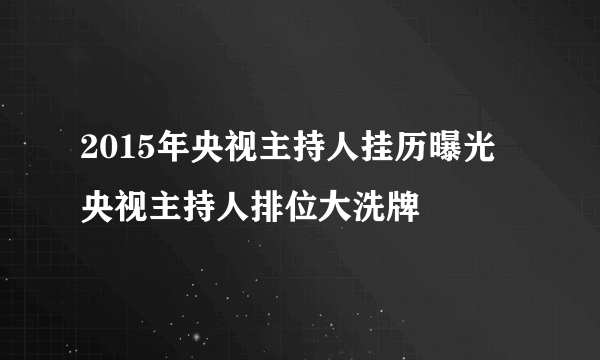 2015年央视主持人挂历曝光  央视主持人排位大洗牌