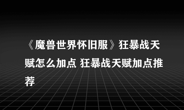 《魔兽世界怀旧服》狂暴战天赋怎么加点 狂暴战天赋加点推荐