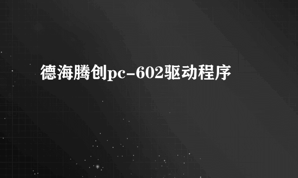 德海腾创pc-602驱动程序