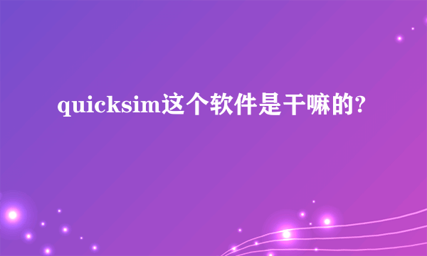 quicksim这个软件是干嘛的?