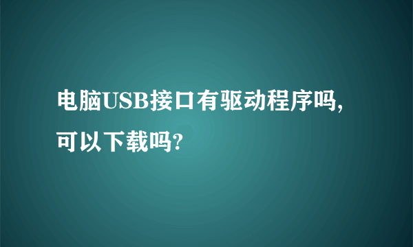 电脑USB接口有驱动程序吗,可以下载吗?