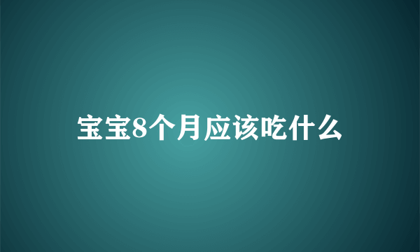 宝宝8个月应该吃什么