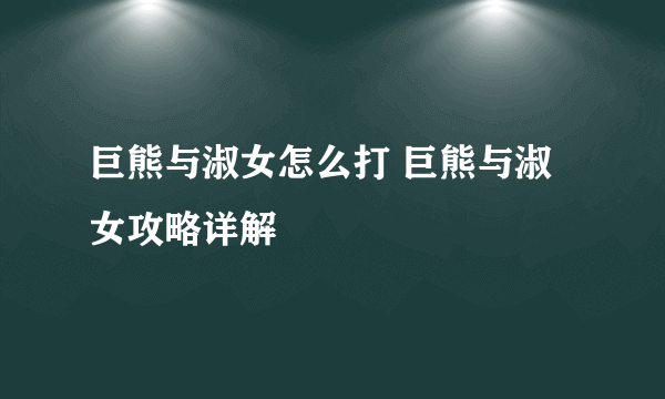 巨熊与淑女怎么打 巨熊与淑女攻略详解