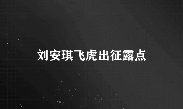 刘安琪飞虎出征露点