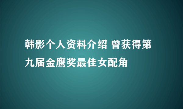 韩影个人资料介绍 曾获得第九届金鹰奖最佳女配角