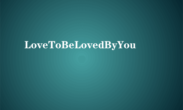 LoveToBeLovedByYou