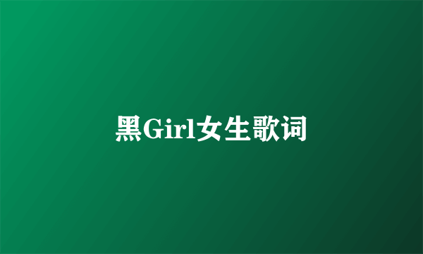 黑Girl女生歌词