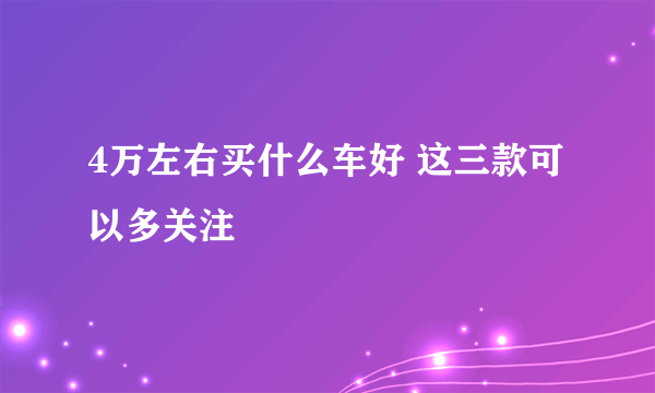 4万左右买什么车好 这三款可以多关注