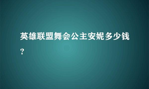 英雄联盟舞会公主安妮多少钱？