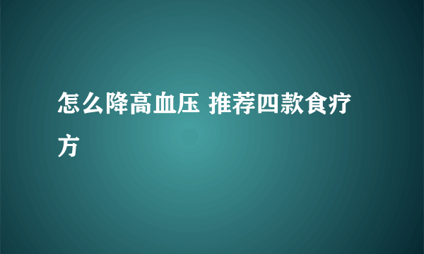 怎么降高血压 推荐四款食疗方