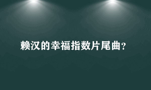 赖汉的幸福指数片尾曲？