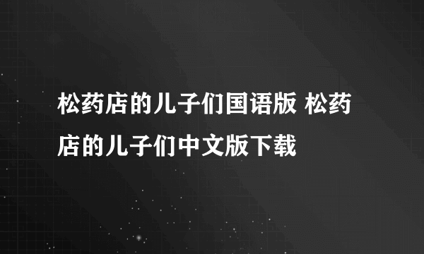 松药店的儿子们国语版 松药店的儿子们中文版下载