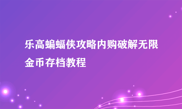 乐高蝙蝠侠攻略内购破解无限金币存档教程