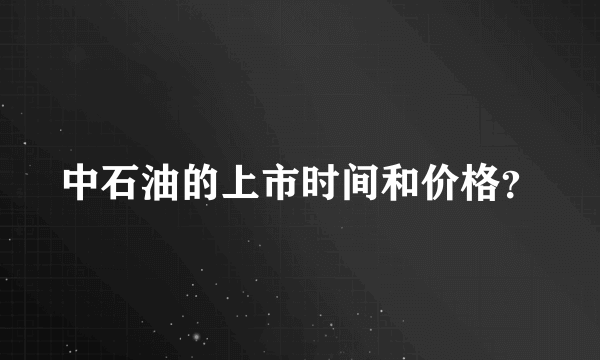 中石油的上市时间和价格？