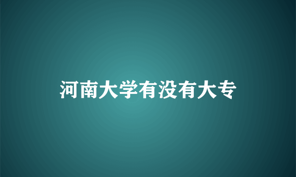 河南大学有没有大专