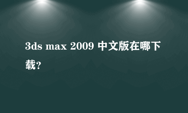 3ds max 2009 中文版在哪下载？