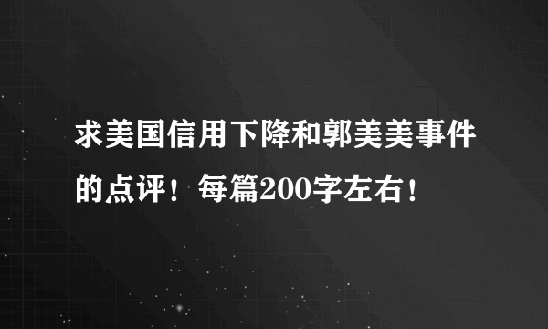 求美国信用下降和郭美美事件的点评！每篇200字左右！