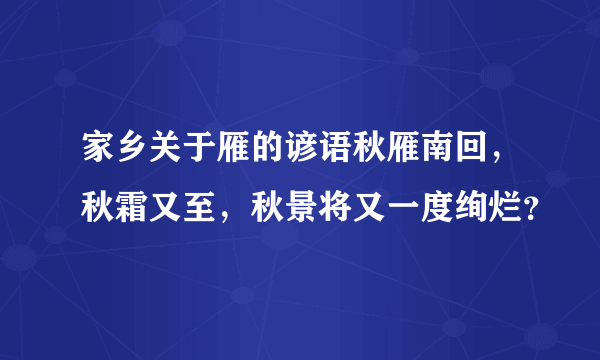 家乡关于雁的谚语秋雁南回，秋霜又至，秋景将又一度绚烂？