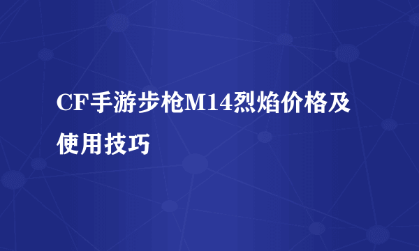 CF手游步枪M14烈焰价格及使用技巧