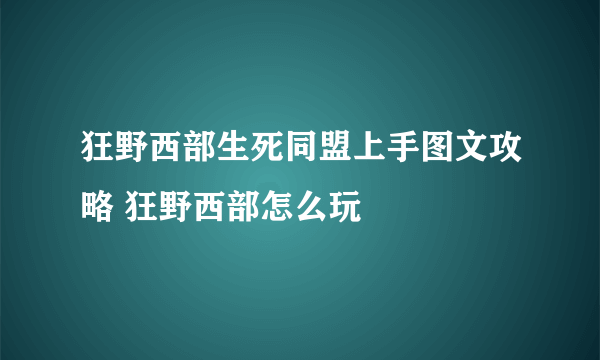 狂野西部生死同盟上手图文攻略 狂野西部怎么玩