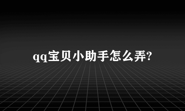 qq宝贝小助手怎么弄?