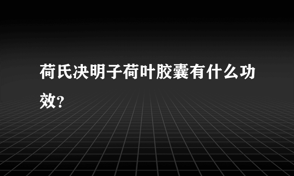 荷氏决明子荷叶胶囊有什么功效？