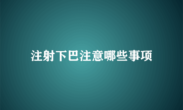 注射下巴注意哪些事项