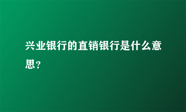 兴业银行的直销银行是什么意思？