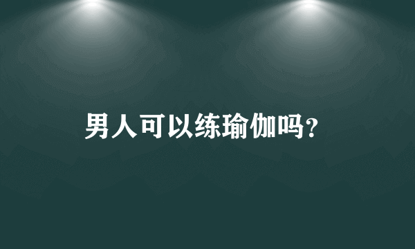 男人可以练瑜伽吗？