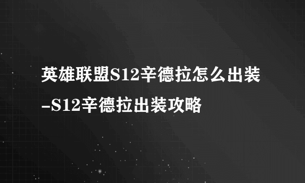 英雄联盟S12辛德拉怎么出装-S12辛德拉出装攻略