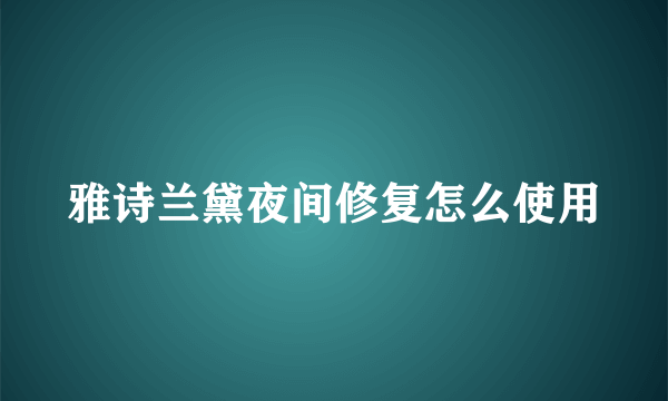 雅诗兰黛夜间修复怎么使用