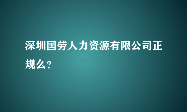 深圳国劳人力资源有限公司正规么？