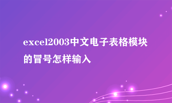 excel2003中文电子表格模块的冒号怎样输入