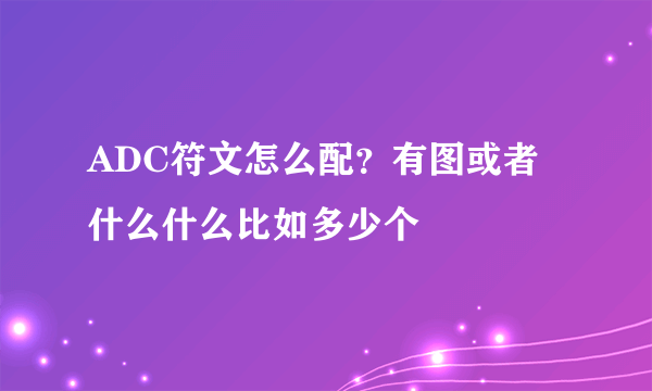 ADC符文怎么配？有图或者什么什么比如多少个