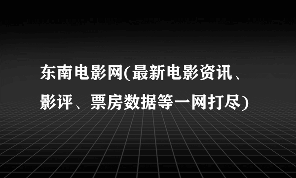 东南电影网(最新电影资讯、影评、票房数据等一网打尽)