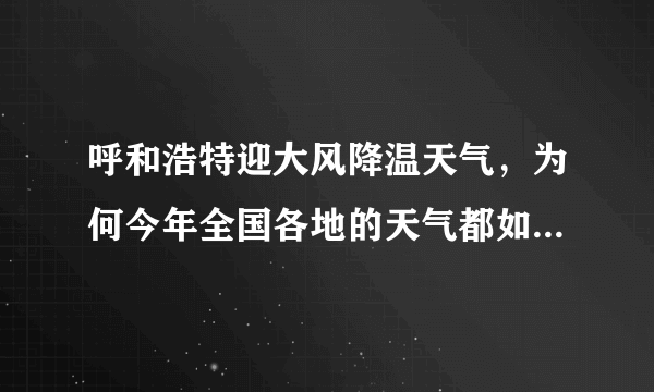 呼和浩特迎大风降温天气，为何今年全国各地的天气都如此恶劣？