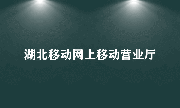 湖北移动网上移动营业厅