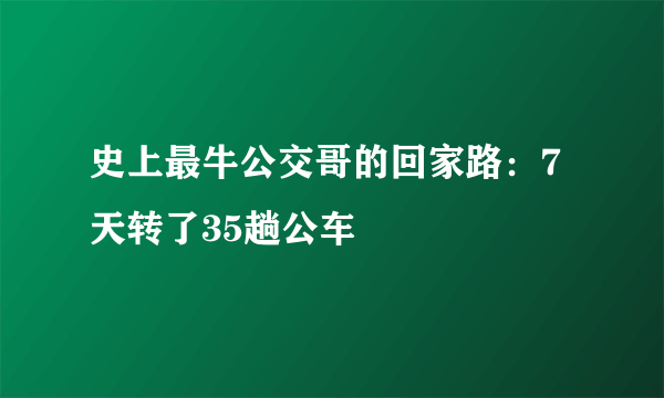 史上最牛公交哥的回家路：7天转了35趟公车