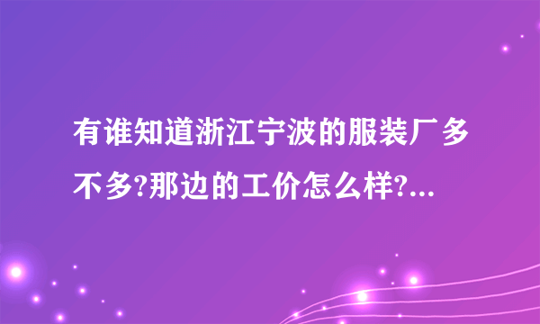 有谁知道浙江宁波的服装厂多不多?那边的工价怎么样?厂好不好进？