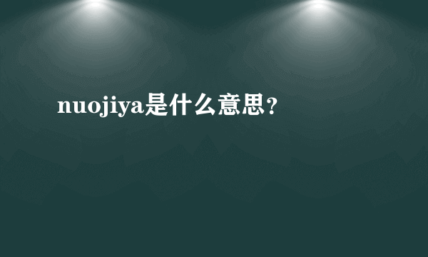 nuojiya是什么意思？