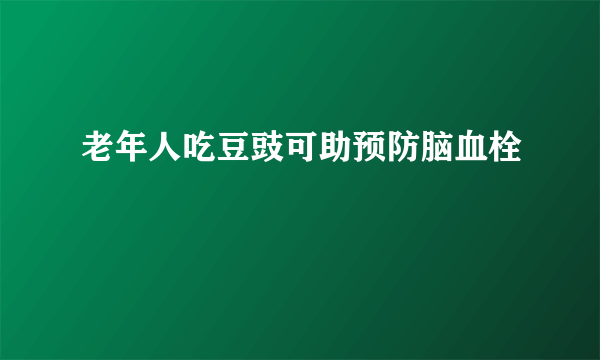 老年人吃豆豉可助预防脑血栓