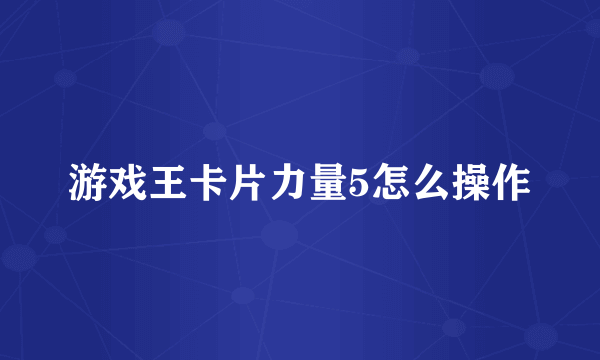 游戏王卡片力量5怎么操作