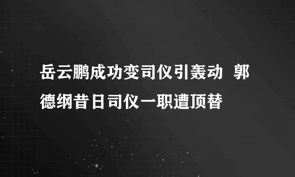 岳云鹏成功变司仪引轰动  郭德纲昔日司仪一职遭顶替