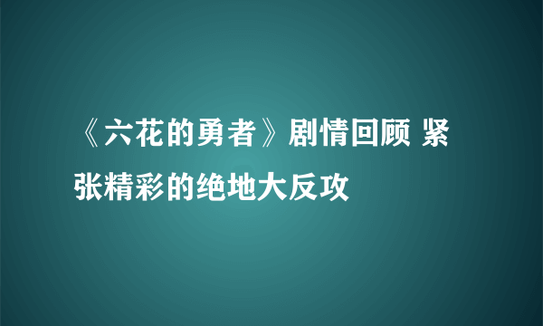 《六花的勇者》剧情回顾 紧张精彩的绝地大反攻