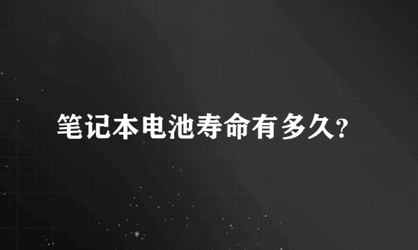 笔记本电池寿命有多久？