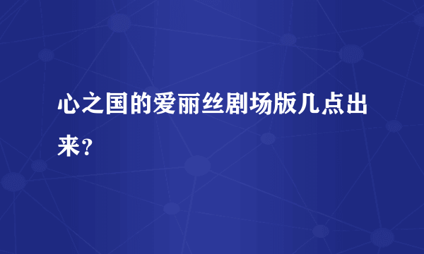 心之国的爱丽丝剧场版几点出来？