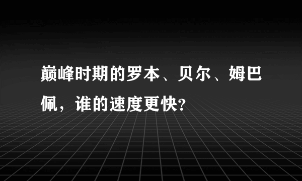 巅峰时期的罗本、贝尔、姆巴佩，谁的速度更快？